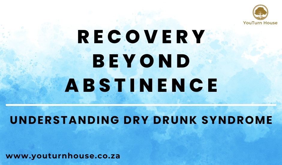 Understanding Dry Drunk Syndrome: Recovery Beyond Abstinence